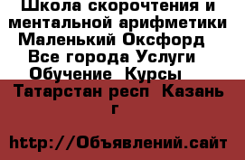 Школа скорочтения и ментальной арифметики Маленький Оксфорд - Все города Услуги » Обучение. Курсы   . Татарстан респ.,Казань г.